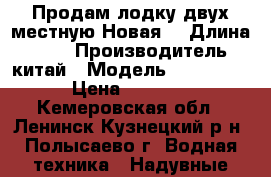 Продам лодку двух местную Новая. › Длина ­ 264 › Производитель ­ китай › Модель ­ cb 3000 › Цена ­ 6 000 - Кемеровская обл., Ленинск-Кузнецкий р-н, Полысаево г. Водная техника » Надувные лодки   